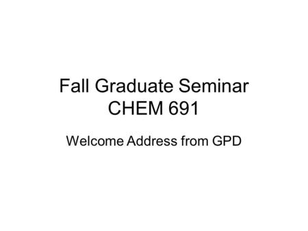 Fall Graduate Seminar CHEM 691 Welcome Address from GPD.