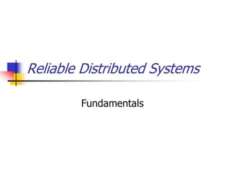 Reliable Distributed Systems Fundamentals. Overview of Lecture Fundamentals: terminology and components of a reliable distributed computing system Communication.