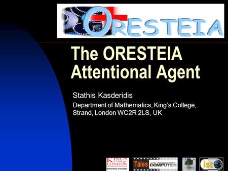 The ORESTEIA Attentional Agent Stathis Kasderidis Department of Mathematics, King’s College, Strand, London WC2R 2LS, UK.