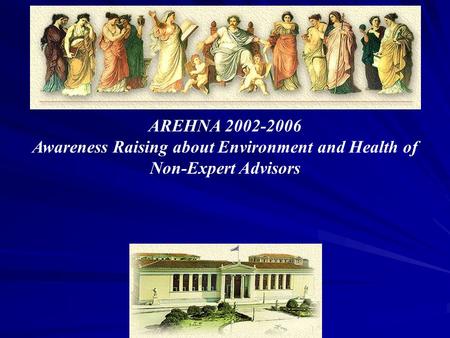 AREHNA 2002-2006 Awareness Raising about Environment and Health of Non-Expert Advisors.