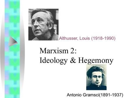 Marxism 2: Ideology & Hegemony Antonio Gramsci(1891-1937) Althusser, Louis (1918-1990)