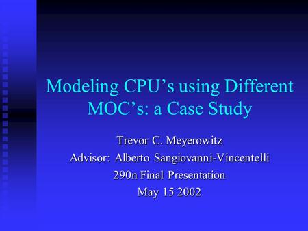 Modeling CPU’s using Different MOC’s: a Case Study Trevor C. Meyerowitz Advisor: Alberto Sangiovanni-Vincentelli 290n Final Presentation May 15 2002.