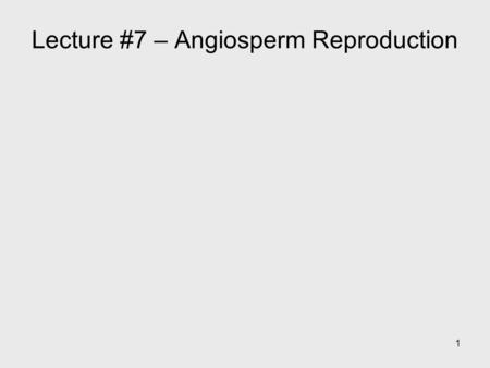 1 Lecture #7 – Angiosperm Reproduction. 2 Key Concepts: Life Cycles – the alternation of generations The structure of a flower Development of the male.