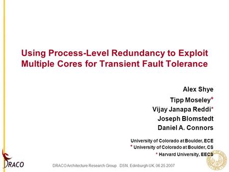 DRACO Architecture Research Group. DSN, Edinburgh UK, 06.25.2007 Using Process-Level Redundancy to Exploit Multiple Cores for Transient Fault Tolerance.