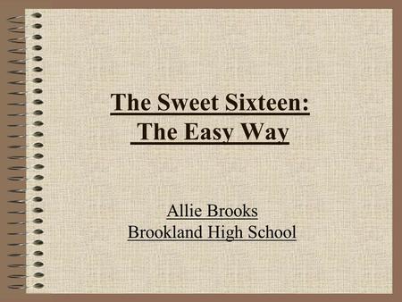 The Sweet Sixteen: The Easy Way Allie Brooks Brookland High School.