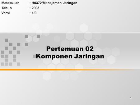 1 Pertemuan 02 Komponen Jaringan Matakuliah: H0372/Manajemen Jaringan Tahun: 2005 Versi: 1/0.