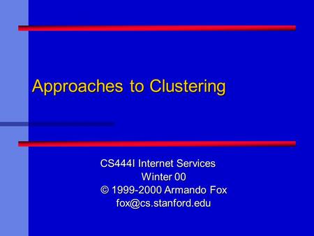 Approaches to Clustering CS444I Internet Services Winter 00 © 1999-2000 Armando Fox