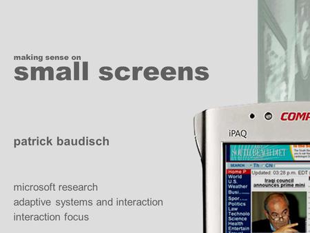 Making sense on small screens patrick baudisch microsoft research adaptive systems and interaction interaction focus.