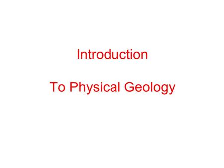 Introduction To Physical Geology. The Science Geology is typically broken up into two fields of study –Physical Geology –Historical Geology.