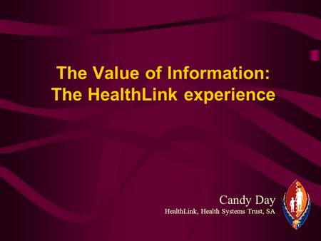 Candy Day HealthLink, Health Systems Trust, SA The Value of Information: The HealthLink experience.