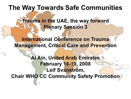 The Way Towards Safe Communities Trauma in the UAE, the way forward Plenary Session 3 International Conference on Trauma Management, Critical Care and.