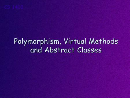 Polymorphism, Virtual Methods and Abstract Classes.