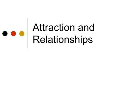 Attraction and Relationships. “Thin slicing”: How first impressions matter Judging personality traits (Willis & Todorov, 2006) Ppts. saw pictures of faces.