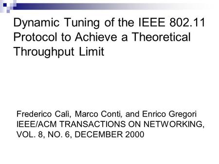 Dynamic Tuning of the IEEE 802.11 Protocol to Achieve a Theoretical Throughput Limit Frederico Calì, Marco Conti, and Enrico Gregori IEEE/ACM TRANSACTIONS.