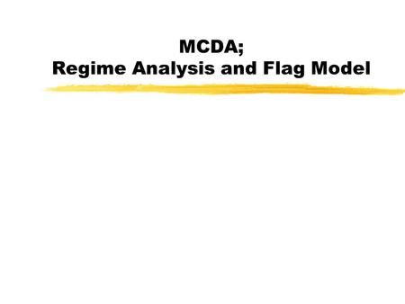 MCDA; Regime Analysis and Flag Model. Overview of the presentation zIntroduction zEvaluation zRegime Analysis and Flag Model zApplication of the methods.