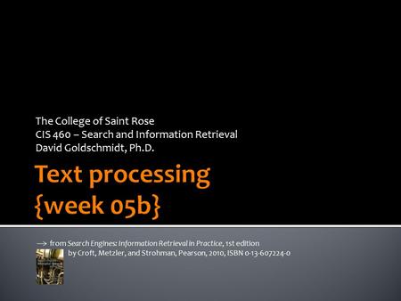 The College of Saint Rose CIS 460 – Search and Information Retrieval David Goldschmidt, Ph.D. from Search Engines: Information Retrieval in Practice, 1st.