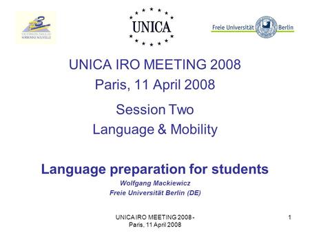 UNICA IRO MEETING 2008 - Paris, 11 April 2008 1 5 UNICA IRO MEETING 2008 Paris, 11 April 2008 Session Two Language & Mobility Language preparation for.