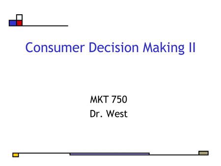 Consumer Decision Making II MKT 750 Dr. West. Agenda Ad viewing Complete… Stages of Decision Making Three Routes to Decision Making The Role of Involvement.