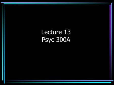 Lecture 13 Psyc 300A. Review Confounding, extraneous variables Operational definitions Random sampling vs random assignment Internal validity Null hypothesis.