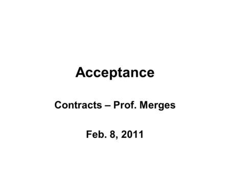 Acceptance Contracts – Prof. Merges Feb. 8, 2011.