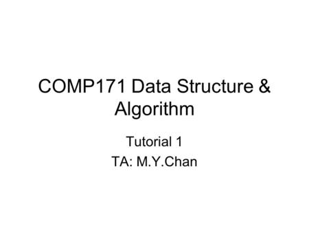 COMP171 Data Structure & Algorithm Tutorial 1 TA: M.Y.Chan.