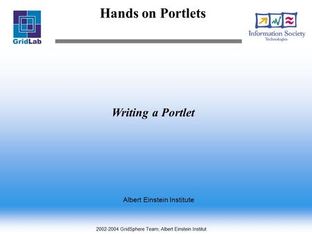 2002-2004 GridSphere Team; Albert Einstein Institut Hands on Portlets Writing a Portlet Albert Einstein Institute.