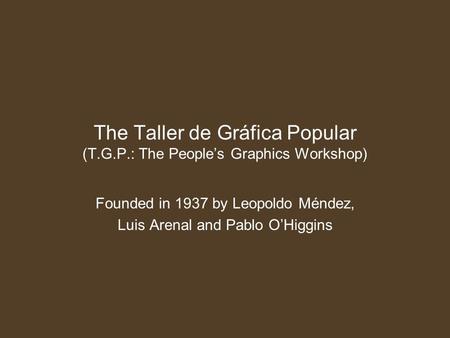 The Taller de Gráfica Popular (T.G.P.: The People’s Graphics Workshop)