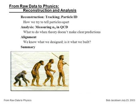 Bob Jacobsen July 23, 2003 From Raw Data to Physics From Raw Data to Physics: Reconstruction and Analysis Reconstruction: Tracking; Particle ID How we.