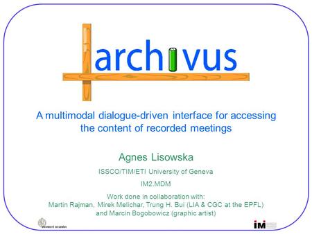 A multimodal dialogue-driven interface for accessing the content of recorded meetings Agnes Lisowska ISSCO/TIM/ETI University of Geneva IM2.MDM Work done.