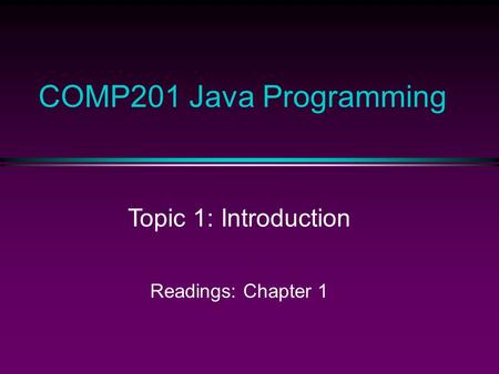 COMP201 Java Programming Topic 1: Introduction Readings: Chapter 1.