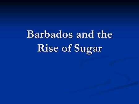 Barbados and the Rise of Sugar. From Alexander Pope’s Rape of the Lock 117 'Twas then Belinda, if report say true, 118 Thy eyes first open'd on a Billet-doux;