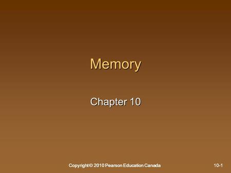 Copyright © 2010 Pearson Education Canada10-1Copyright © 2010 Pearson Education CanadaCopyright © 2010 Pearson Education Canada Memory Chapter 10.