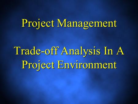 Project Management Trade-off Analysis In A Project Environment