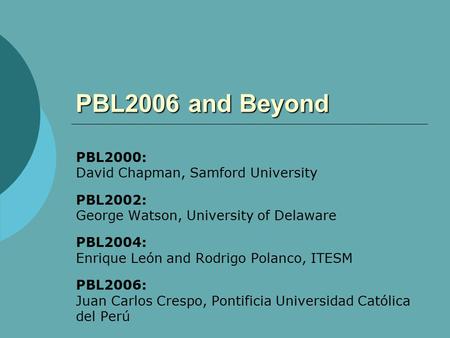 PBL2006 and Beyond PBL2000: David Chapman, Samford University PBL2002: George Watson, University of Delaware PBL2004: Enrique León and Rodrigo Polanco,