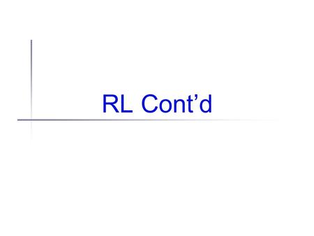 RL Cont’d. Policies Total accumulated reward (value, V ) depends on Where agent starts What agent does at each step (duh) Plan of action is called a policy,