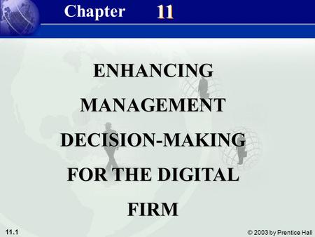 11.1 © 2003 by Prentice Hall 11 ENHANCINGMANAGEMENTDECISION-MAKING FOR THE DIGITAL FIRM Chapter.