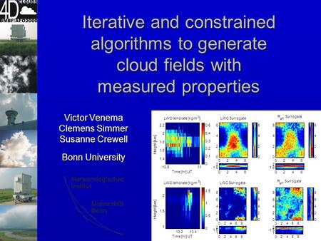 Iterative and constrained algorithms to generate cloud fields with measured properties Victor Venema Clemens Simmer Susanne Crewell Bonn University 1 1.5.