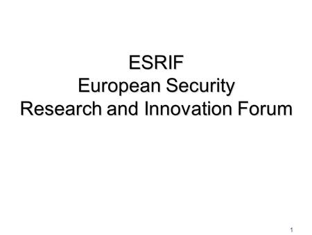 1 ESRIF European Security Research and Innovation Forum.