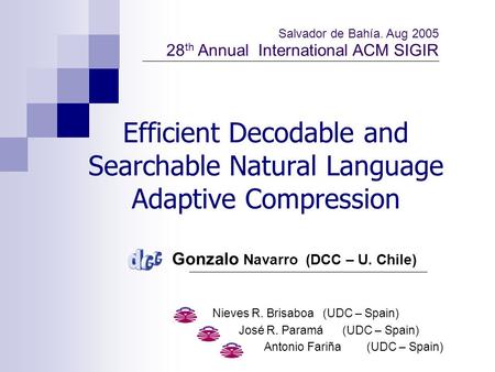 Efficient Decodable and Searchable Natural Language Adaptive Compression Salvador de Bahía. Aug 2005 28 th Annual International ACM SIGIR Gonzalo Navarro.