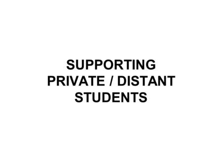 SUPPORTING PRIVATE / DISTANT STUDENTS. GENERAL Large numbers of students appear annually in graduate and postgraduate examinations with University of.