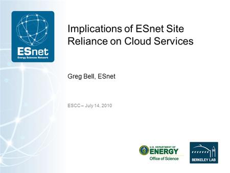 Implications of ESnet Site Reliance on Cloud Services Greg Bell, ESnet ESCC – July 14, 2010.