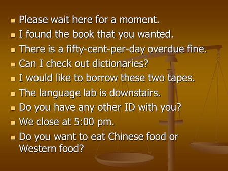 Please wait here for a moment. Please wait here for a moment. I found the book that you wanted. I found the book that you wanted. There is a fifty-cent-per-day.