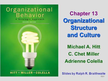 13-1 Michael A. Hitt C. Chet Miller Adrienne Colella Organizational Structure and Culture Chapter 13 Organizational Structure and Culture Slides by Ralph.