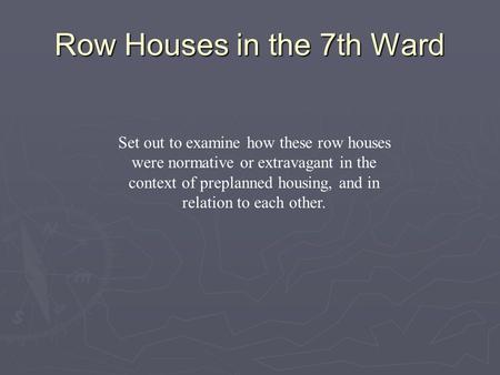 Row Houses in the 7th Ward Set out to examine how these row houses were normative or extravagant in the context of preplanned housing, and in relation.