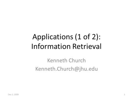 Applications (1 of 2): Information Retrieval Kenneth Church Dec 2, 20091.