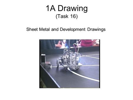 1A Drawing (Task 16) Sheet Metal and Development Drawings.