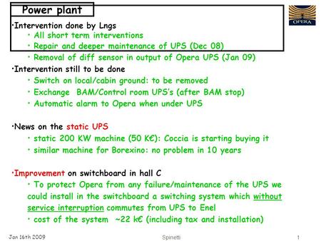 Jan 16th 2009Spinetti1 Power plant Intervention done by Lngs All short term interventions Repair and deeper maintenance of UPS (Dec 08) Removal of diff.