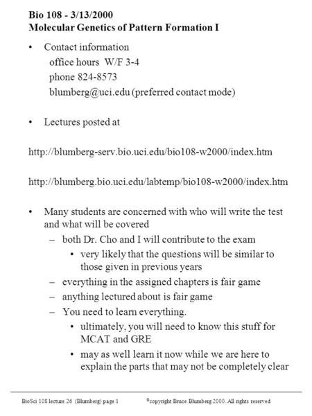 BioSci 108 lecture 26 (Blumberg) page 1 © copyright Bruce Blumberg 2000. All rights reserved Bio 108 - 3/13/2000 Molecular Genetics of Pattern Formation.