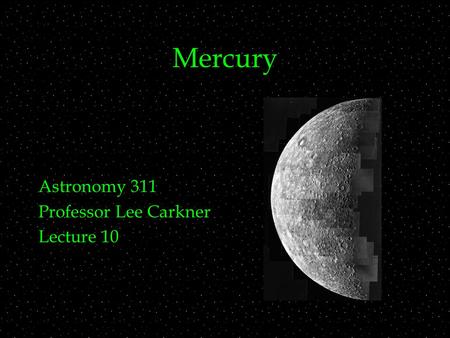 Mercury Astronomy 311 Professor Lee Carkner Lecture 10.