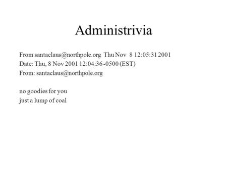 Administrivia From Thu Nov 8 12:05:31 2001 Date: Thu, 8 Nov 2001 12:04:36 -0500 (EST) From: no goodies.